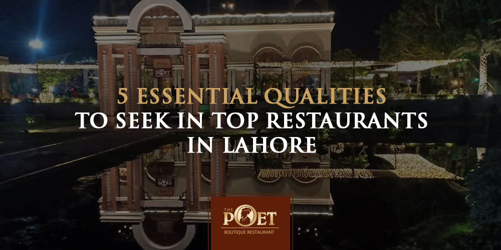 Qualities To Seek In Top Restaurants In Lahore | The Poet Restaurants