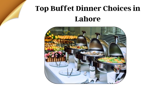 Top Buffet Dinner Choices in Lahore